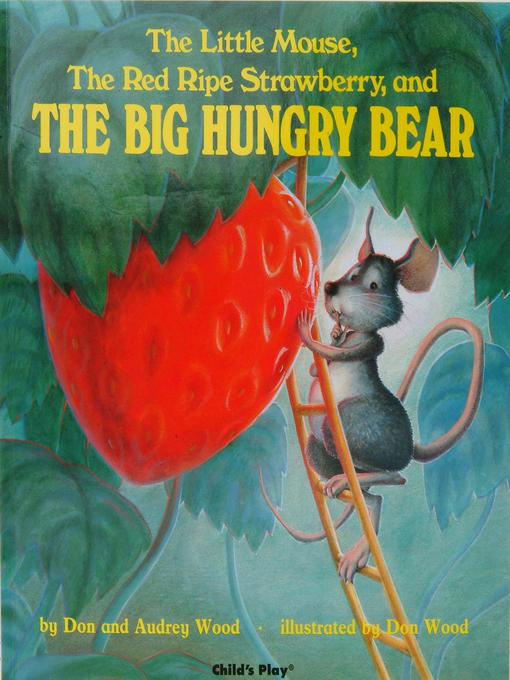 Title details for The Little Mouse, the Red Ripe Strawberry and the Big Hungry Bear by Don Wood - Available